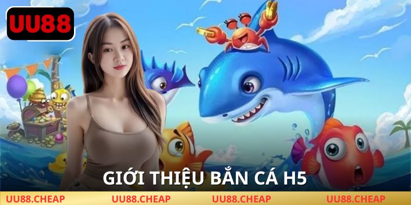 Sơ lược về Bắn Cá H5