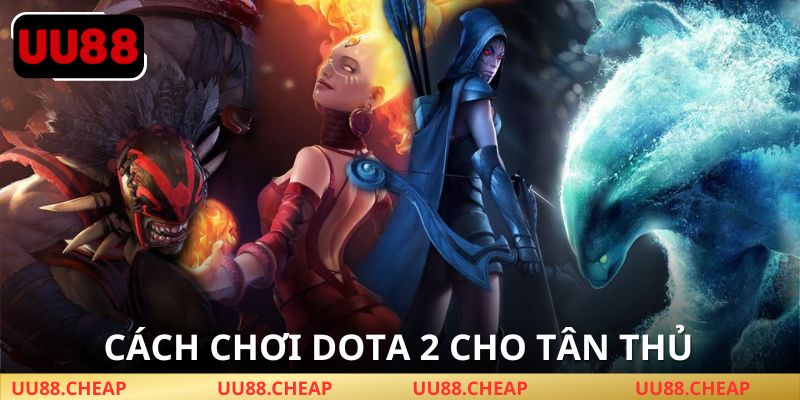 Hướng dẫn chơi dota 2 đúng chuẩn