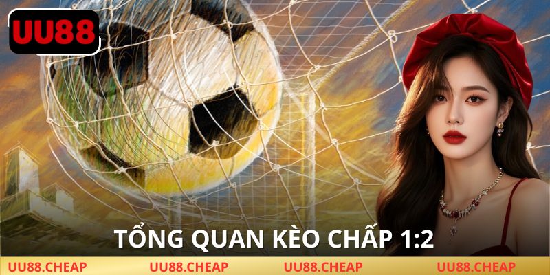 Khái quát Kèo Chấp 1:2 UU88
